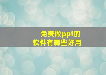 免费做ppt的软件有哪些好用