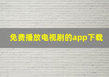 免费播放电视剧的app下载