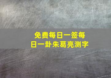 免费每日一签每日一卦朱葛亮测字