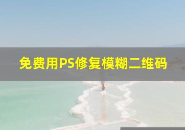 免费用PS修复模糊二维码