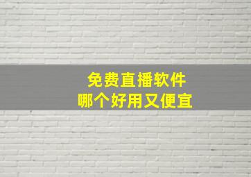 免费直播软件哪个好用又便宜