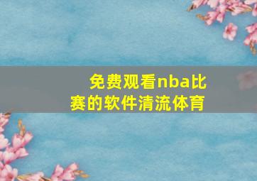 免费观看nba比赛的软件清流体育