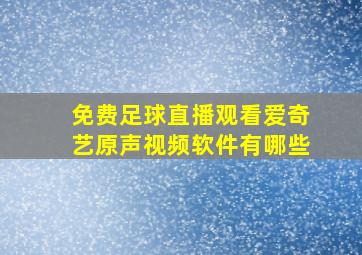 免费足球直播观看爱奇艺原声视频软件有哪些