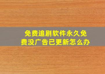 免费追剧软件永久免费没广告已更新怎么办