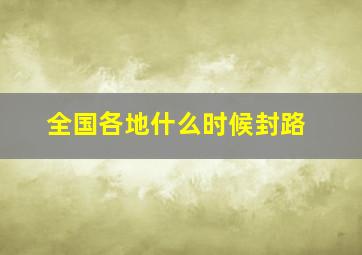 全国各地什么时候封路