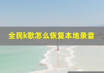 全民k歌怎么恢复本地录音