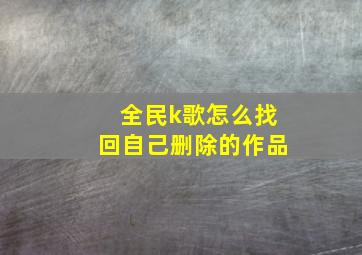 全民k歌怎么找回自己删除的作品