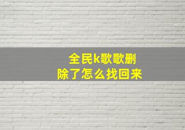 全民k歌歌删除了怎么找回来