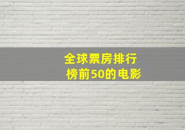 全球票房排行榜前50的电影