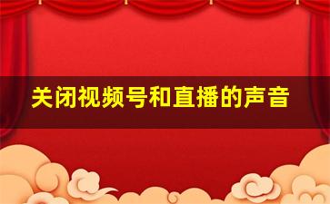 关闭视频号和直播的声音