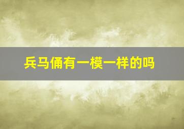 兵马俑有一模一样的吗