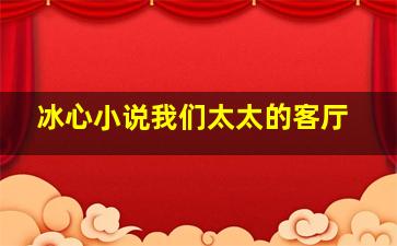 冰心小说我们太太的客厅