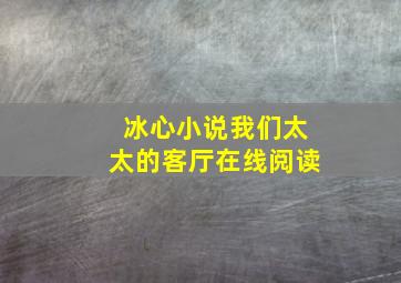 冰心小说我们太太的客厅在线阅读