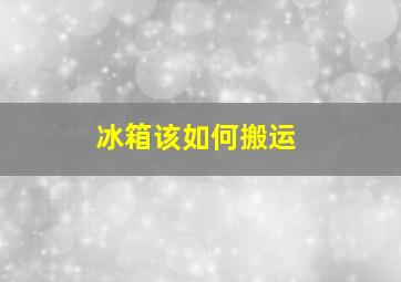 冰箱该如何搬运