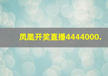 凤凰开奖直播4444000.