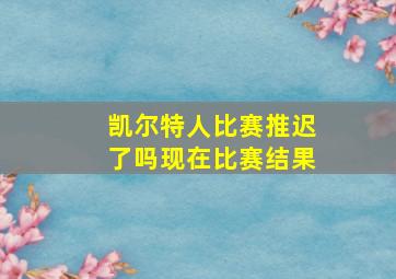 凯尔特人比赛推迟了吗现在比赛结果