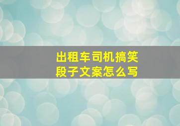 出租车司机搞笑段子文案怎么写