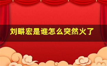 刘畊宏是谁怎么突然火了