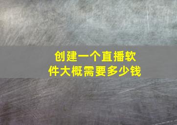 创建一个直播软件大概需要多少钱