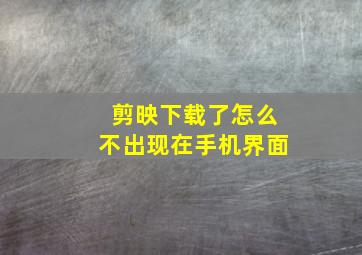 剪映下载了怎么不出现在手机界面