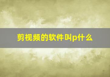 剪视频的软件叫p什么