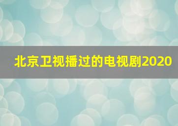 北京卫视播过的电视剧2020