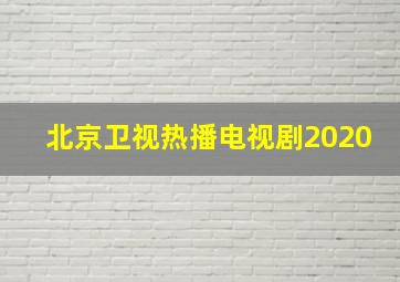 北京卫视热播电视剧2020