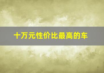 十万元性价比最高的车