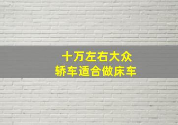 十万左右大众轿车适合做床车