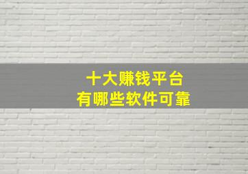 十大赚钱平台有哪些软件可靠