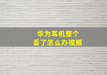 华为耳机整个丢了怎么办视频