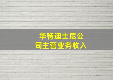 华特迪士尼公司主营业务收入