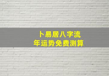 卜易居八字流年运势免费测算