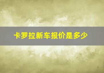 卡罗拉新车报价是多少