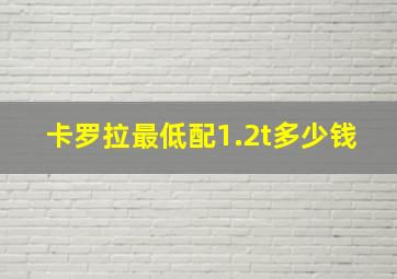 卡罗拉最低配1.2t多少钱