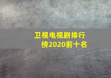 卫视电视剧排行榜2020前十名