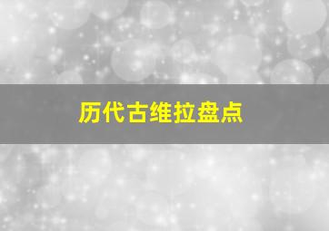 历代古维拉盘点