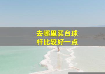 去哪里买台球杆比较好一点