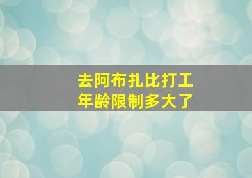 去阿布扎比打工年龄限制多大了