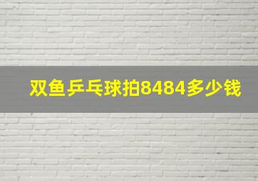 双鱼乒乓球拍8484多少钱