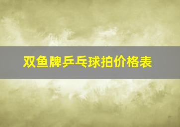 双鱼牌乒乓球拍价格表