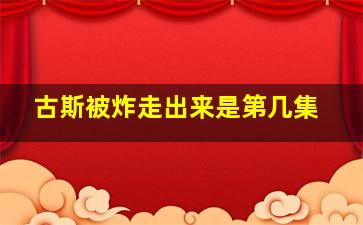 古斯被炸走出来是第几集