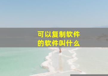 可以复制软件的软件叫什么