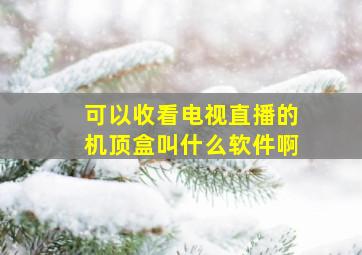 可以收看电视直播的机顶盒叫什么软件啊