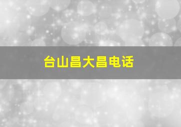 台山昌大昌电话