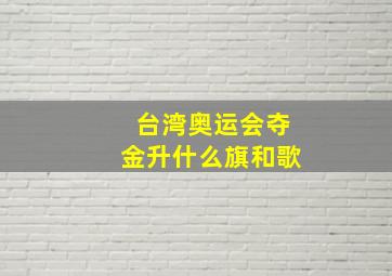 台湾奥运会夺金升什么旗和歌