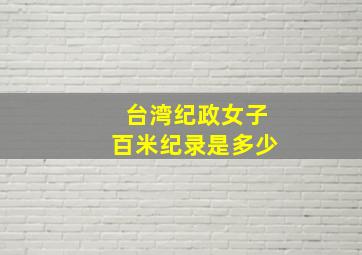 台湾纪政女子百米纪录是多少