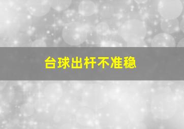 台球出杆不准稳