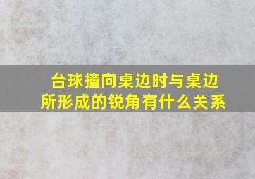 台球撞向桌边时与桌边所形成的锐角有什么关系