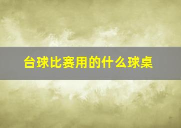 台球比赛用的什么球桌